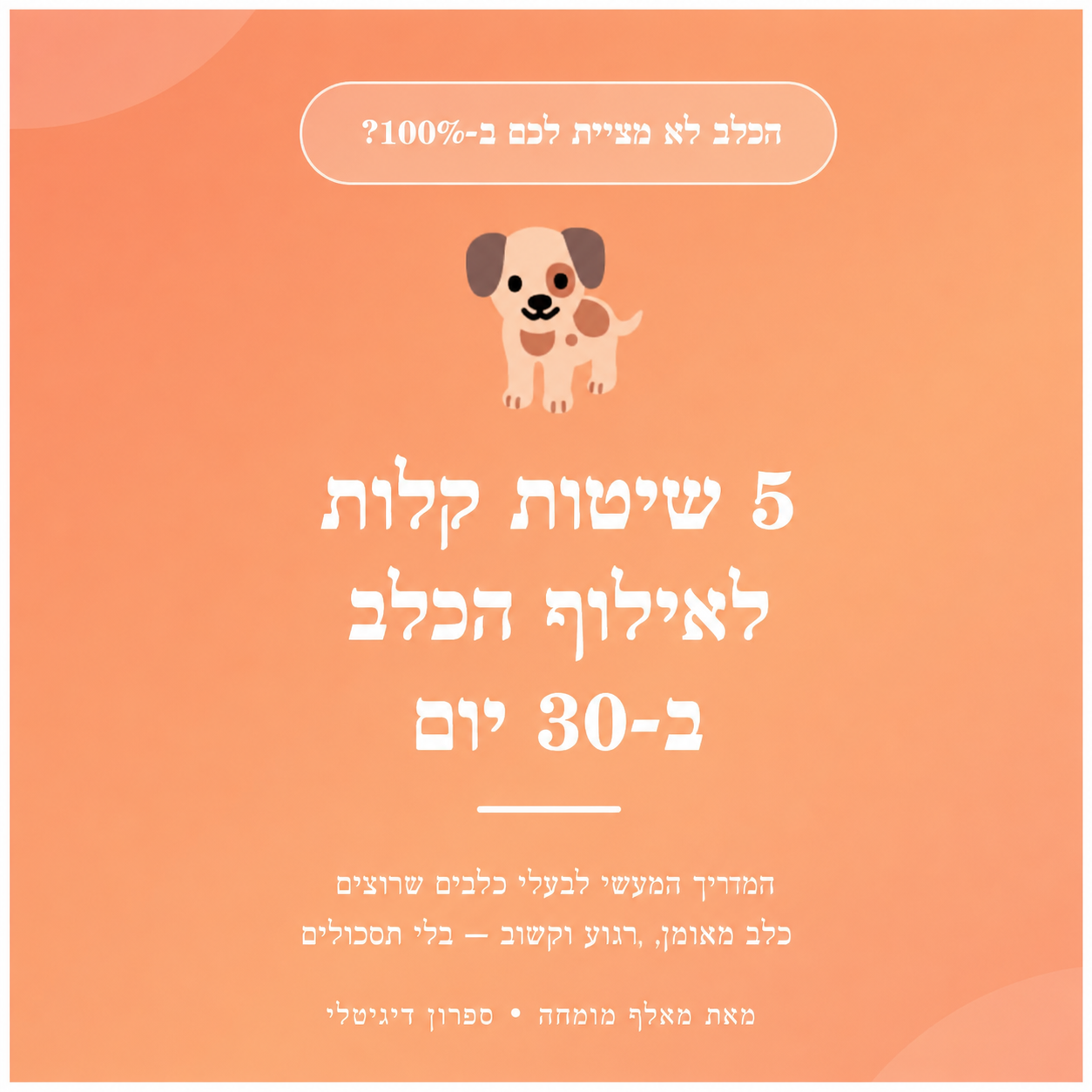 ספרון דיגיטלי- 5 שיטות קלות לאילוף הכלב ב30 יום-במתנה!🎁